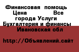 Финансовая  помощь › Цена ­ 100 000 - Все города Услуги » Бухгалтерия и финансы   . Ивановская обл.